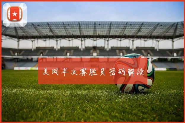 美网半决赛胜负密码解读