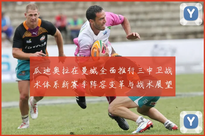 瓜迪奥拉在曼城全面推行三中卫战术体系新赛季阵容变革与战术展望